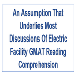 An Assumption That Underlies Most Discussions Of Electric Facility GMAT Reading Comprehension